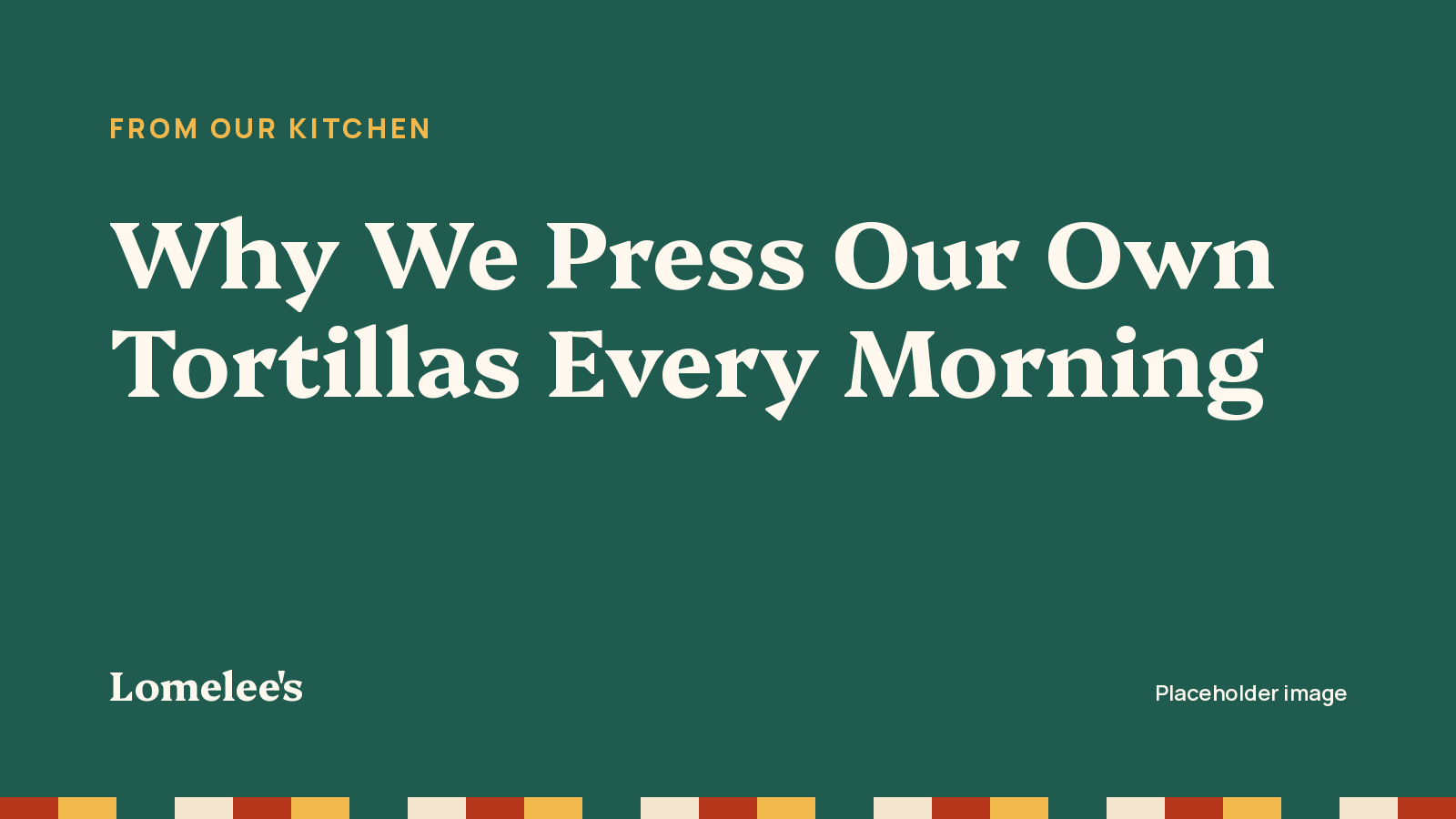 Why We Press Our Own Tortillas Every Morning